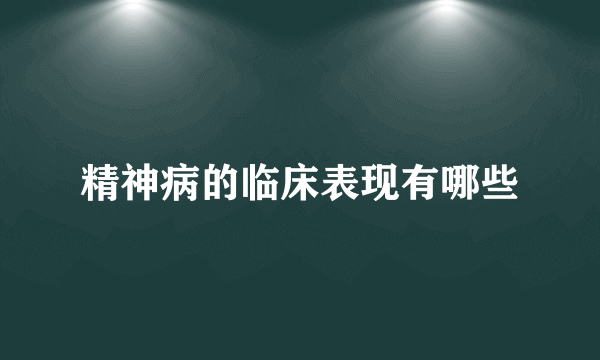 精神病的临床表现有哪些