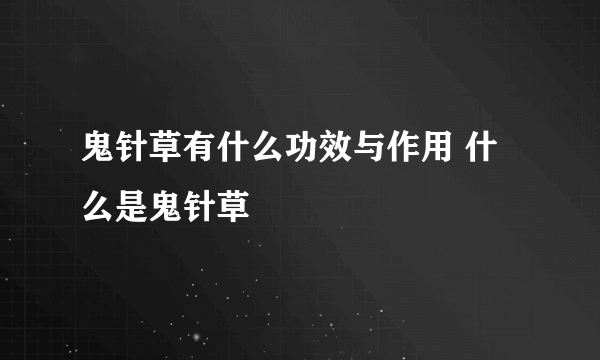 鬼针草有什么功效与作用 什么是鬼针草