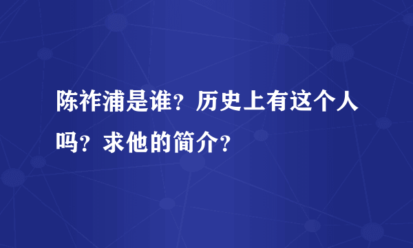 陈祚浦是谁？历史上有这个人吗？求他的简介？