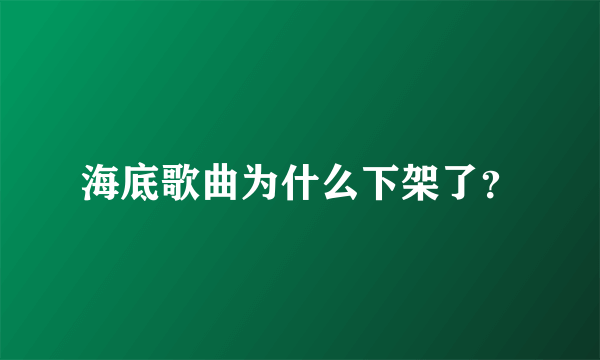 海底歌曲为什么下架了？