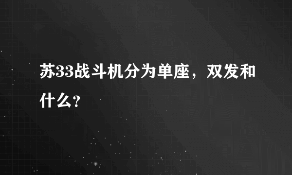 苏33战斗机分为单座，双发和什么？