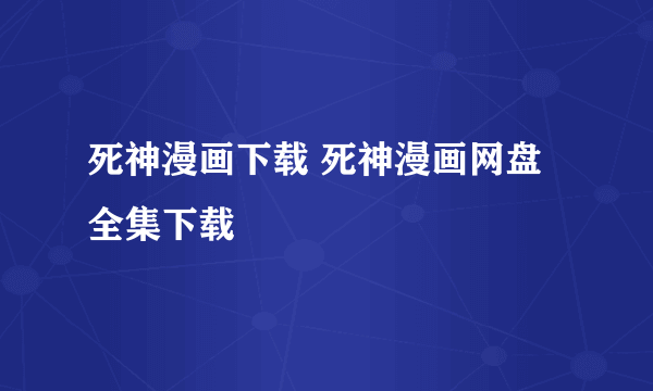 死神漫画下载 死神漫画网盘全集下载