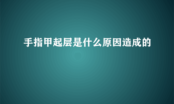 手指甲起层是什么原因造成的