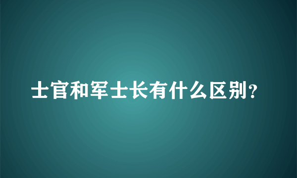 士官和军士长有什么区别？