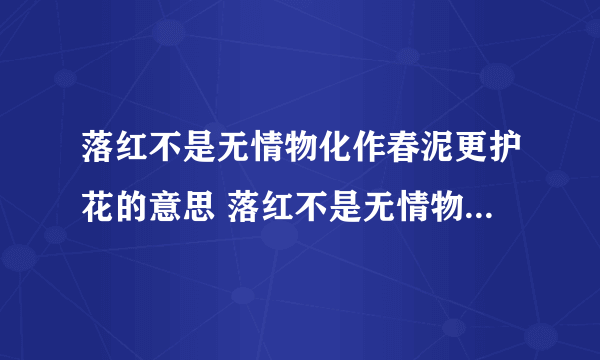 落红不是无情物化作春泥更护花的意思 落红不是无情物化作春泥更护花的意思是什么