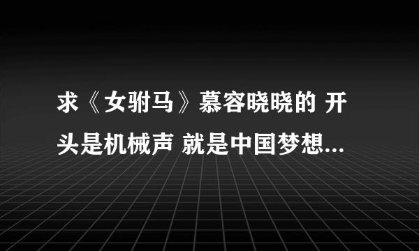 求《女驸马》慕容晓晓的 开头是机械声 就是中国梦想秀王迪的那段