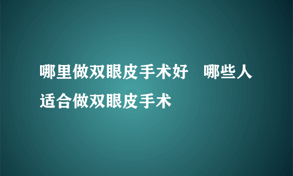 哪里做双眼皮手术好   哪些人适合做双眼皮手术