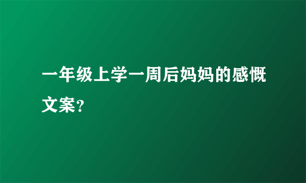 一年级上学一周后妈妈的感慨文案？