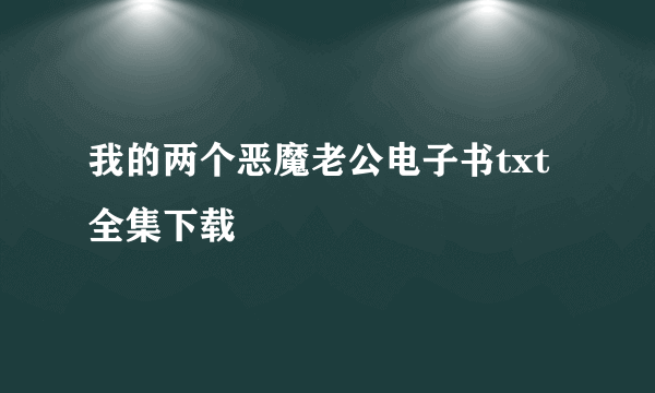 我的两个恶魔老公电子书txt全集下载