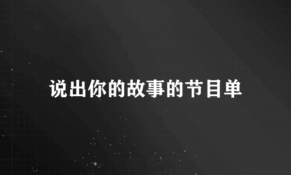 说出你的故事的节目单