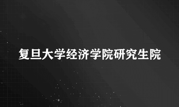 复旦大学经济学院研究生院