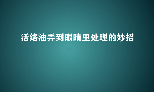 活络油弄到眼睛里处理的妙招