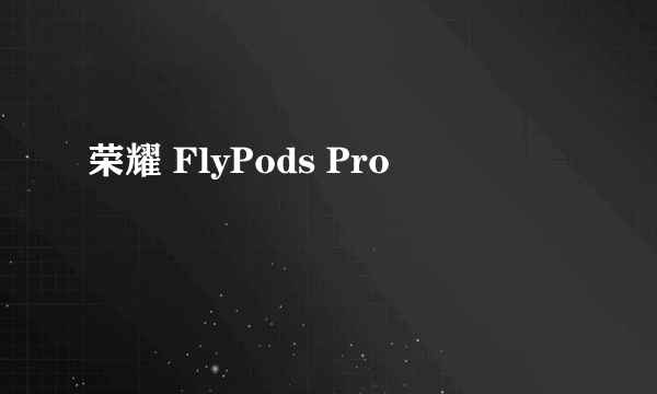 荣耀 FlyPods Pro