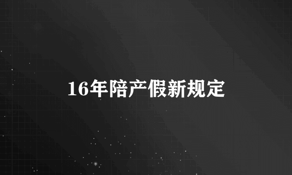 16年陪产假新规定