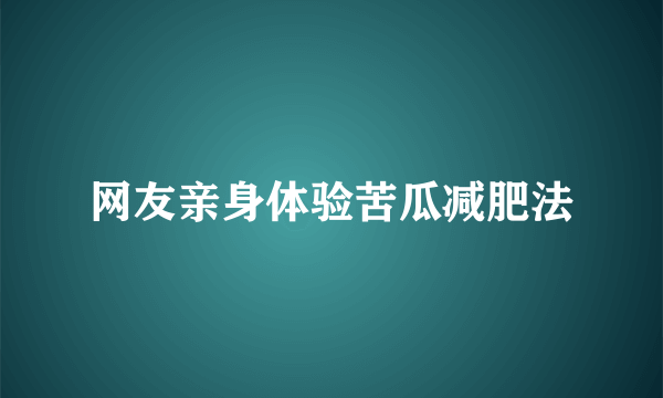 网友亲身体验苦瓜减肥法