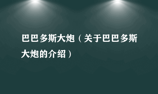 巴巴多斯大炮（关于巴巴多斯大炮的介绍）