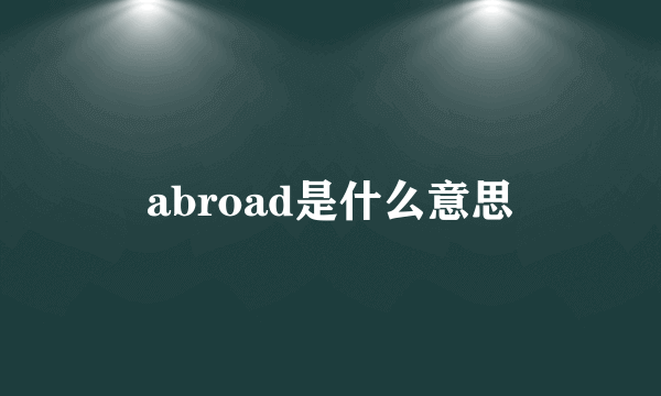 abroad是什么意思