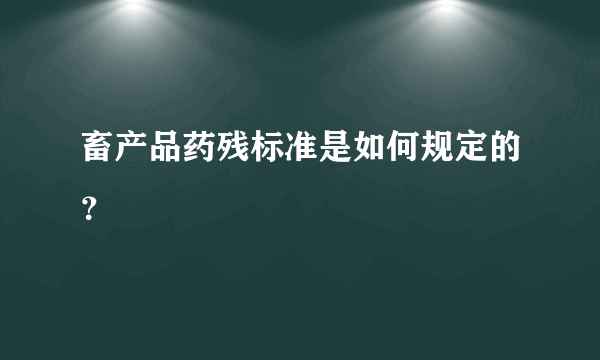 畜产品药残标准是如何规定的？