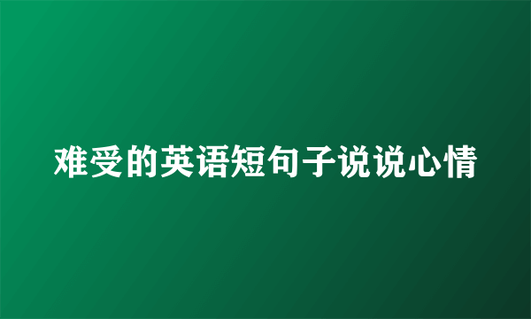 难受的英语短句子说说心情