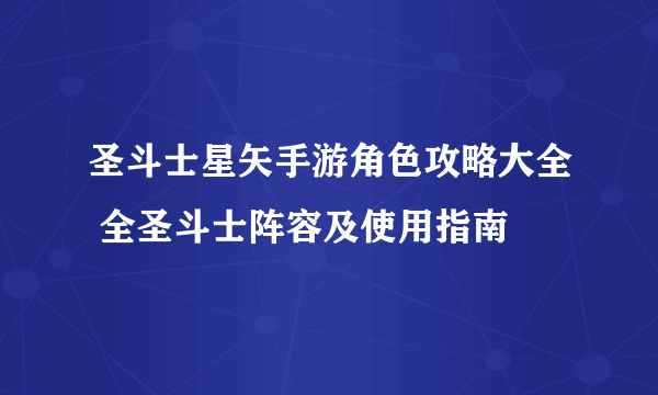 圣斗士星矢手游角色攻略大全 全圣斗士阵容及使用指南