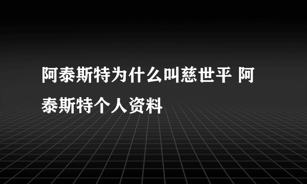 阿泰斯特为什么叫慈世平 阿泰斯特个人资料