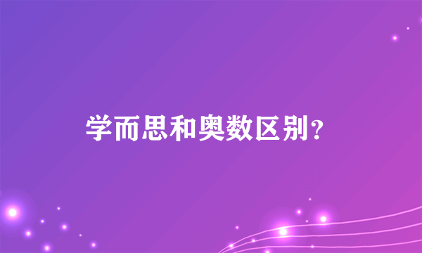 学而思和奥数区别？