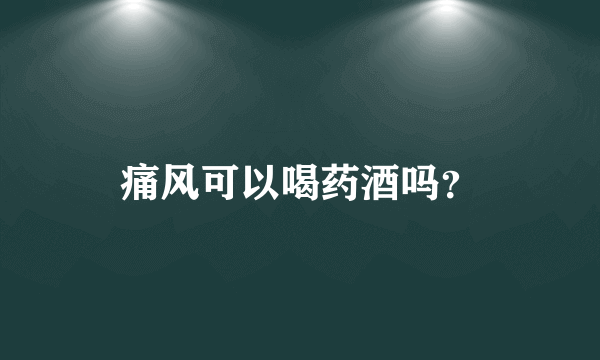 痛风可以喝药酒吗？