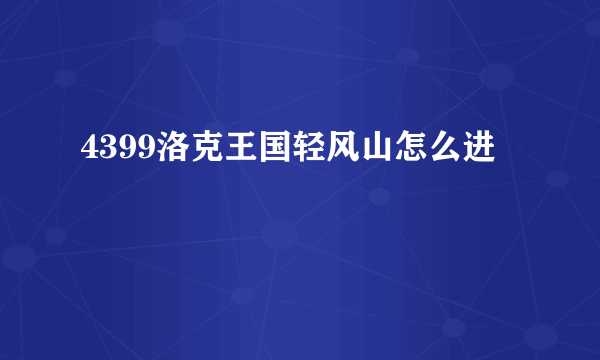 4399洛克王国轻风山怎么进