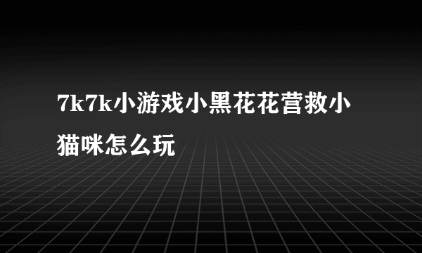 7k7k小游戏小黑花花营救小猫咪怎么玩