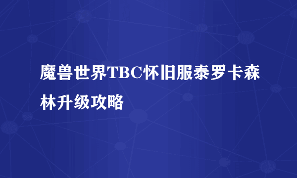 魔兽世界TBC怀旧服泰罗卡森林升级攻略