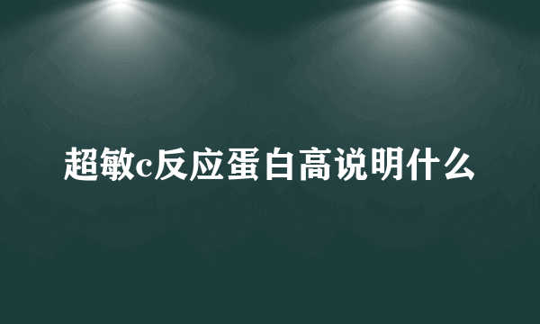 超敏c反应蛋白高说明什么