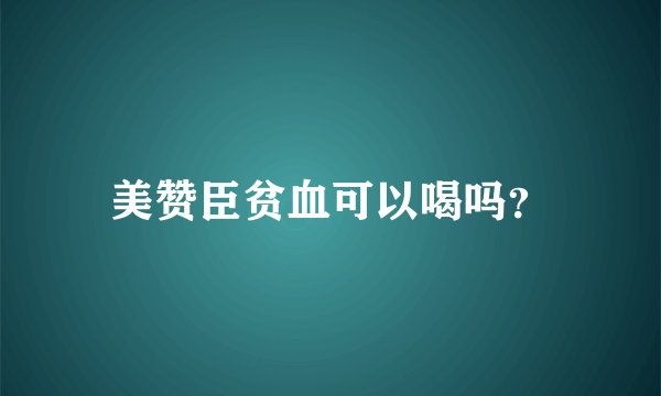 美赞臣贫血可以喝吗？