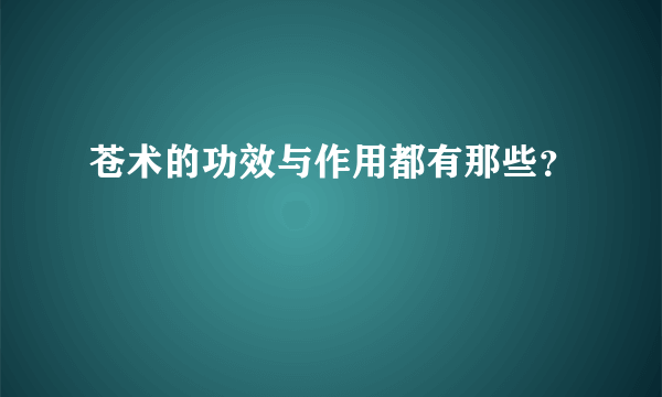 苍术的功效与作用都有那些？