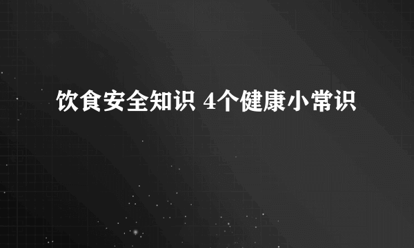 饮食安全知识 4个健康小常识