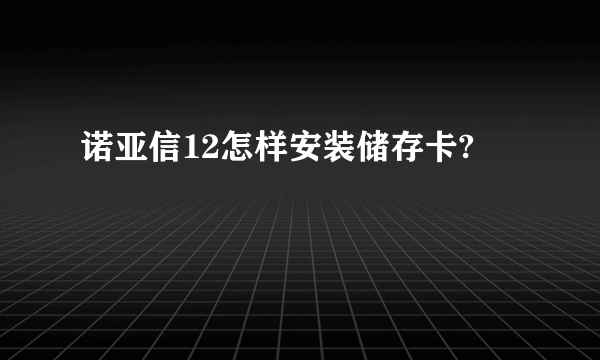 诺亚信12怎样安装储存卡?