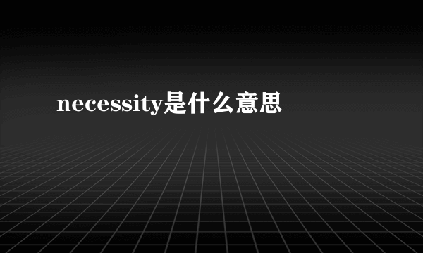 necessity是什么意思