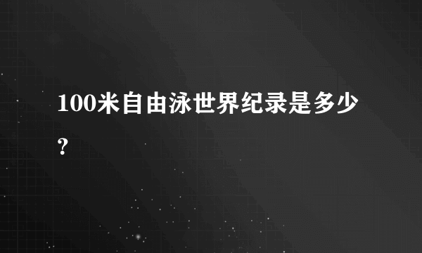 100米自由泳世界纪录是多少？