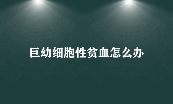 巨幼细胞性贫血怎么办