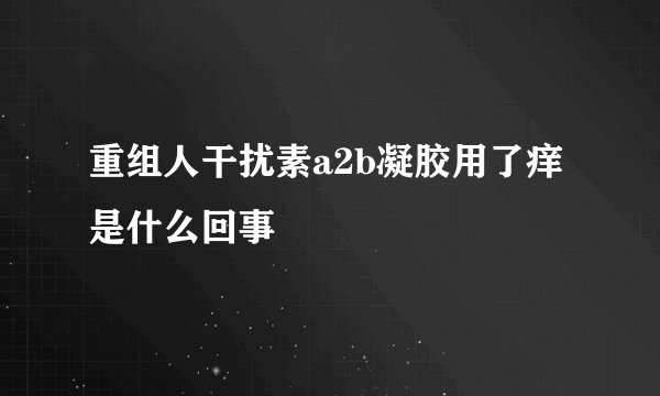 重组人干扰素a2b凝胶用了痒是什么回事