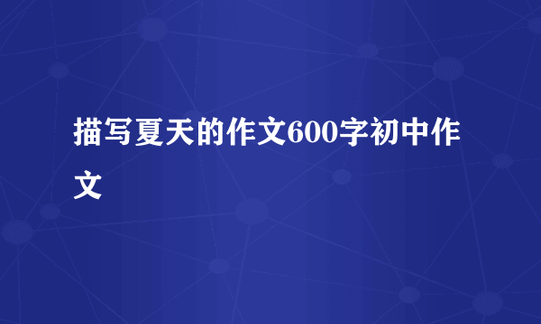 描写夏天的作文600字初中作文