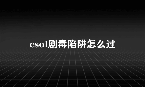 csol剧毒陷阱怎么过