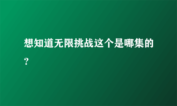 想知道无限挑战这个是哪集的？