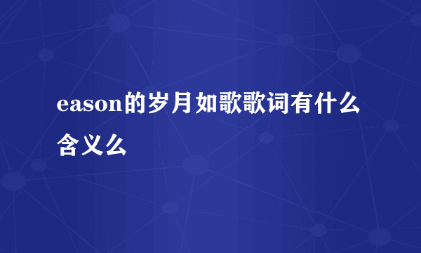 eason的岁月如歌歌词有什么含义么