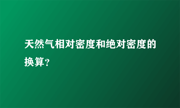 天然气相对密度和绝对密度的换算？