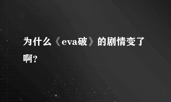 为什么《eva破》的剧情变了啊？