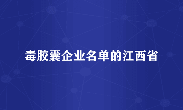 毒胶囊企业名单的江西省