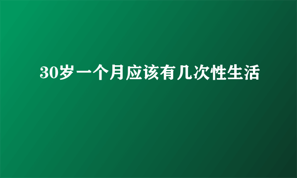 30岁一个月应该有几次性生活