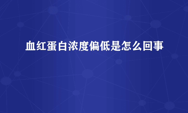 血红蛋白浓度偏低是怎么回事