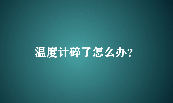 温度计碎了怎么办？