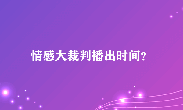 情感大裁判播出时间？